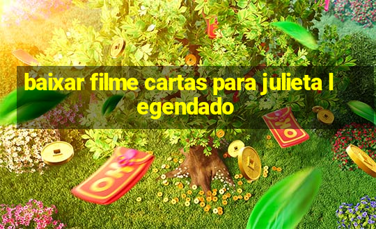 baixar filme cartas para julieta legendado