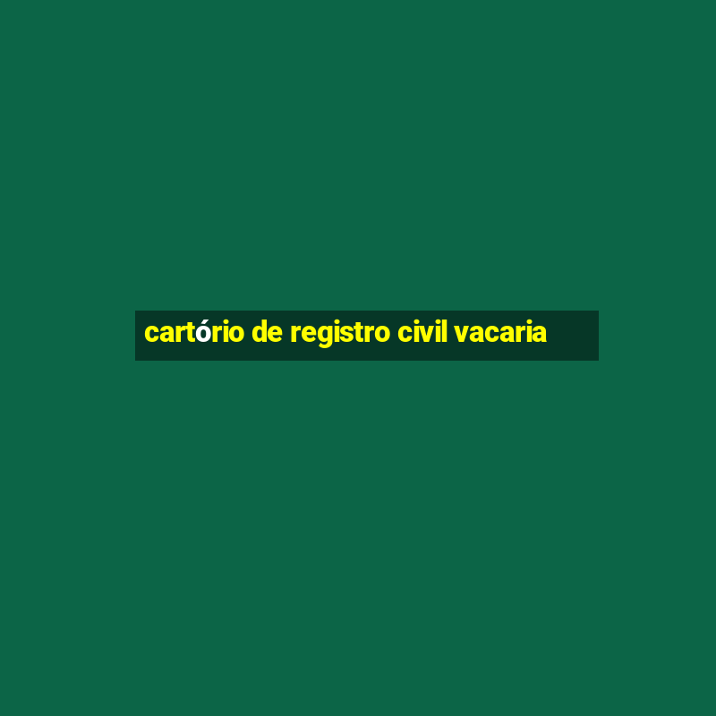 cartório de registro civil vacaria