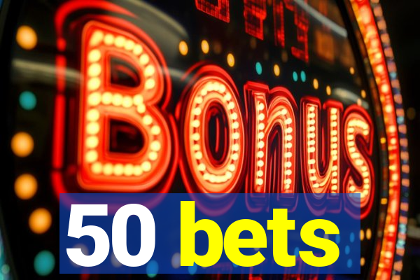 50 bets