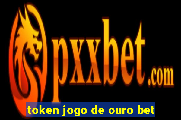 token jogo de ouro bet