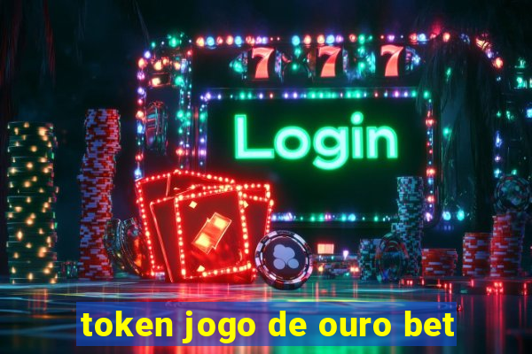 token jogo de ouro bet