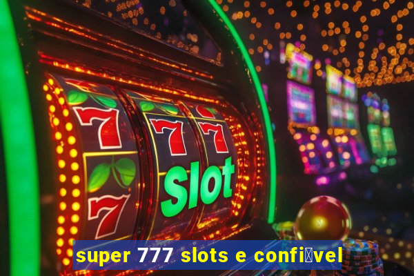 super 777 slots e confi谩vel