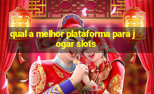 qual a melhor plataforma para jogar slots