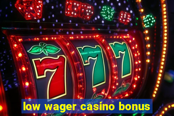 low wager casino bonus