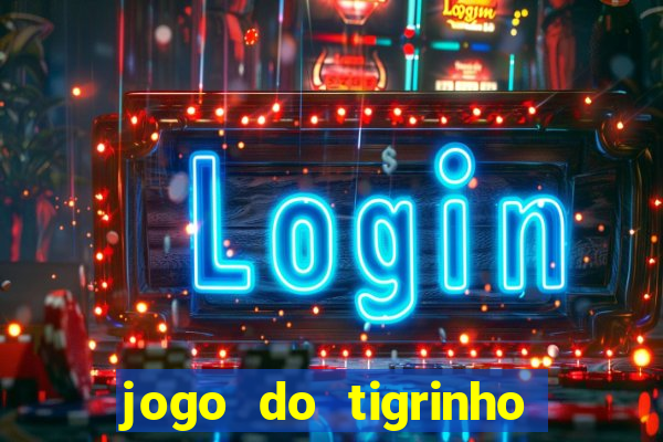 jogo do tigrinho que ganha dinheiro de verdade