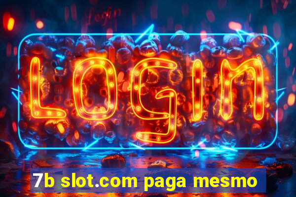 7b slot.com paga mesmo