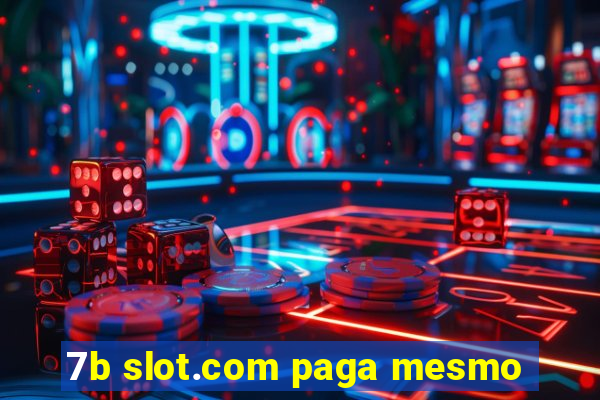 7b slot.com paga mesmo