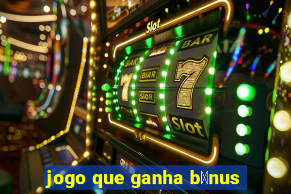 jogo que ganha b么nus