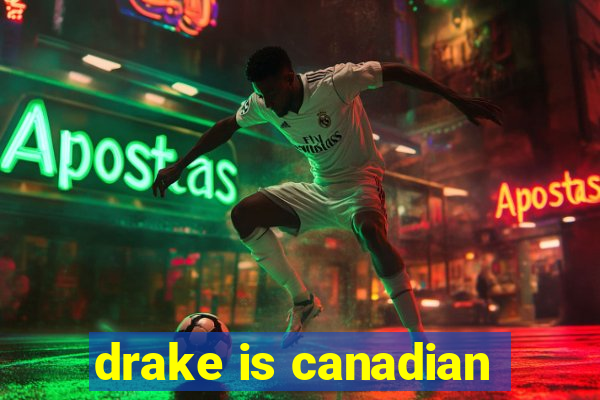 drake is canadian