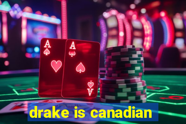 drake is canadian