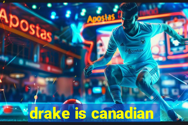 drake is canadian