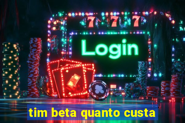 tim beta quanto custa