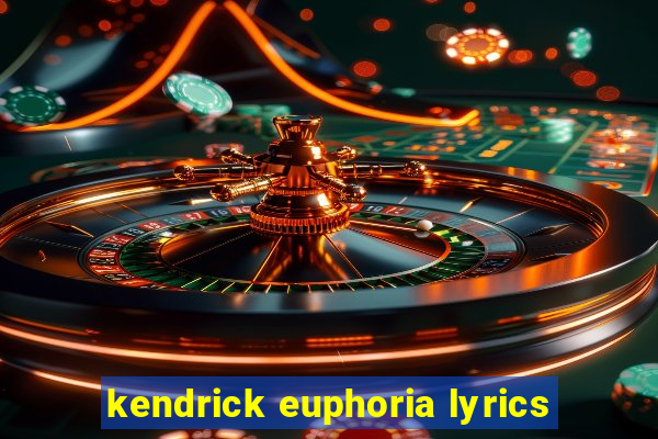 kendrick euphoria lyrics