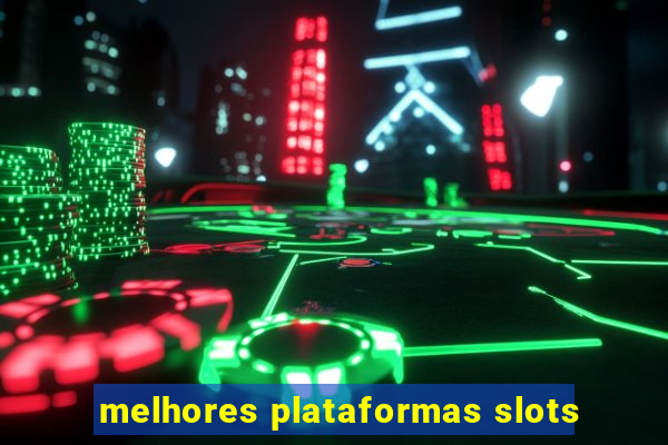 melhores plataformas slots