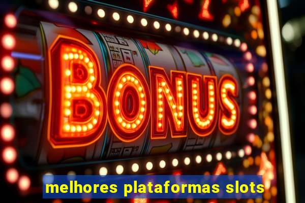 melhores plataformas slots