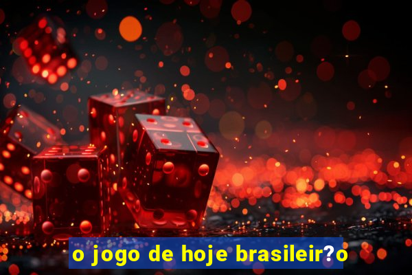 o jogo de hoje brasileir?o