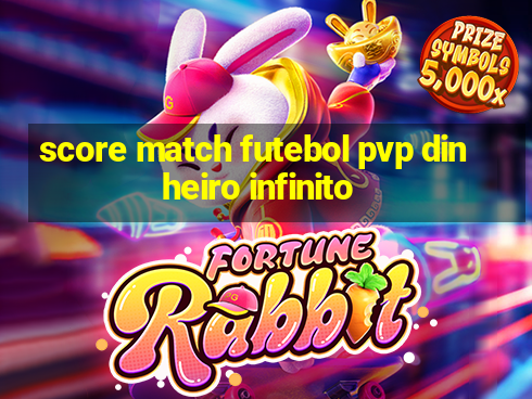 score match futebol pvp dinheiro infinito