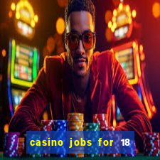 casino jobs for 18 year olds