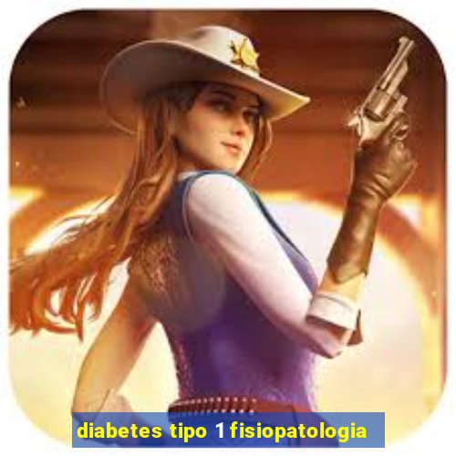 diabetes tipo 1 fisiopatologia