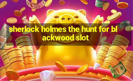 sherlock holmes the hunt for blackwood slot