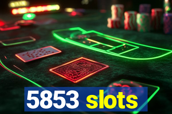 5853 slots