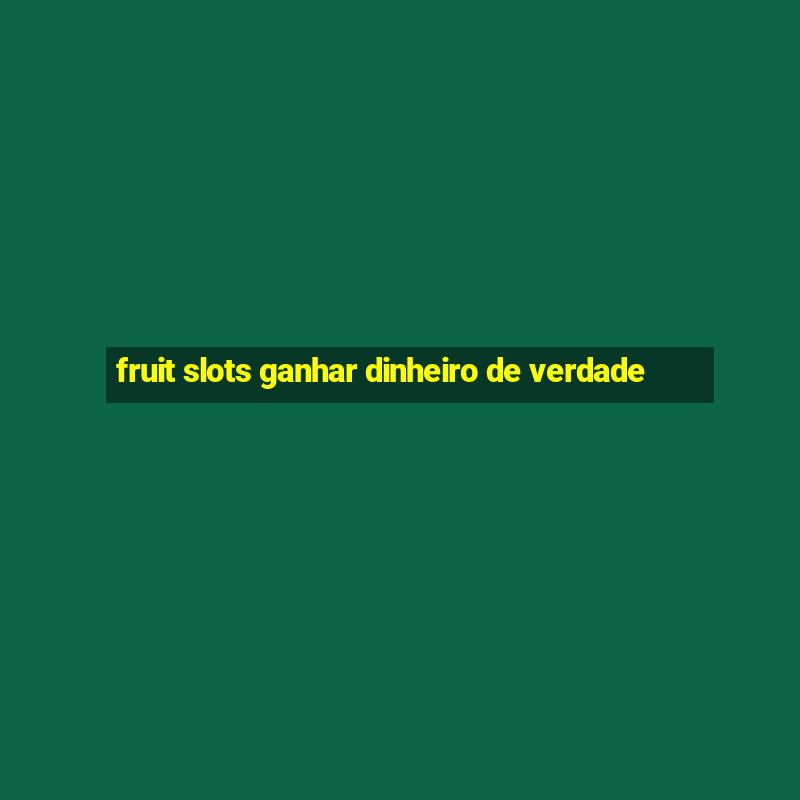 fruit slots ganhar dinheiro de verdade