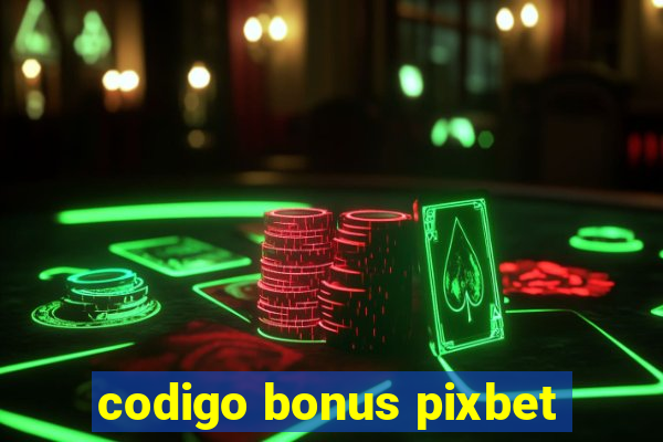 codigo bonus pixbet