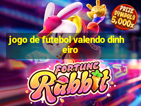 jogo de futebol valendo dinheiro