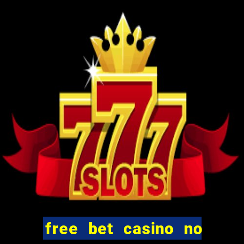 free bet casino no deposit required