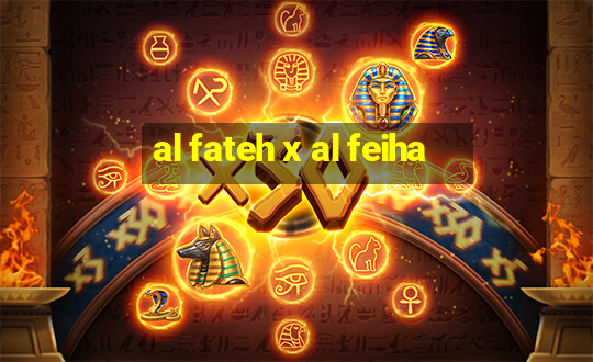 al fateh x al feiha