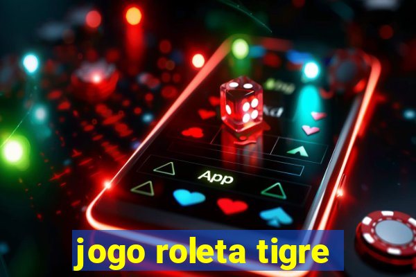 jogo roleta tigre