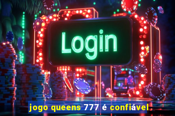 jogo queens 777 é confiável