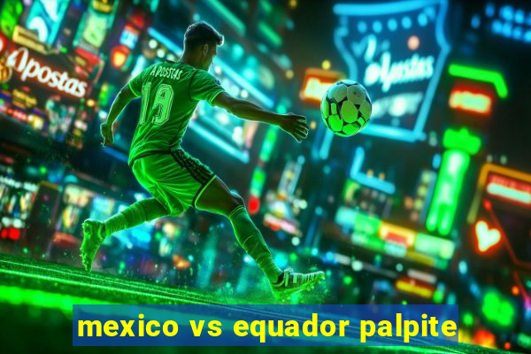 mexico vs equador palpite