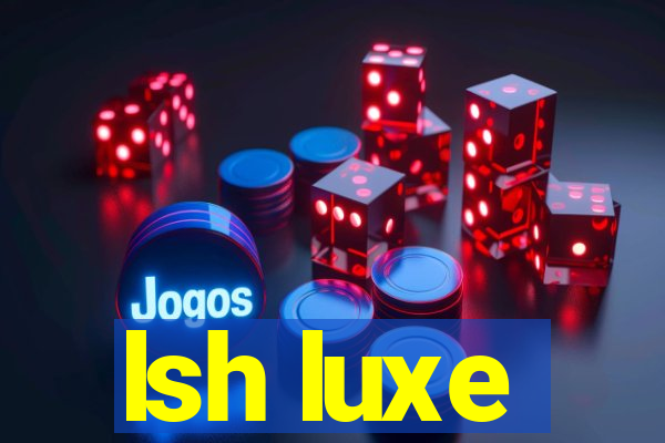 lsh luxe