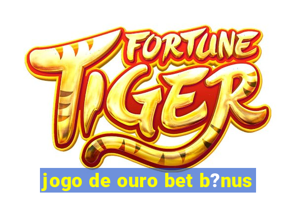 jogo de ouro bet b?nus