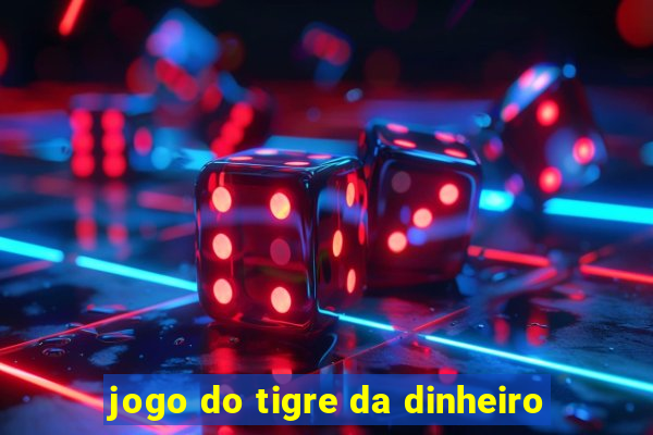 jogo do tigre da dinheiro