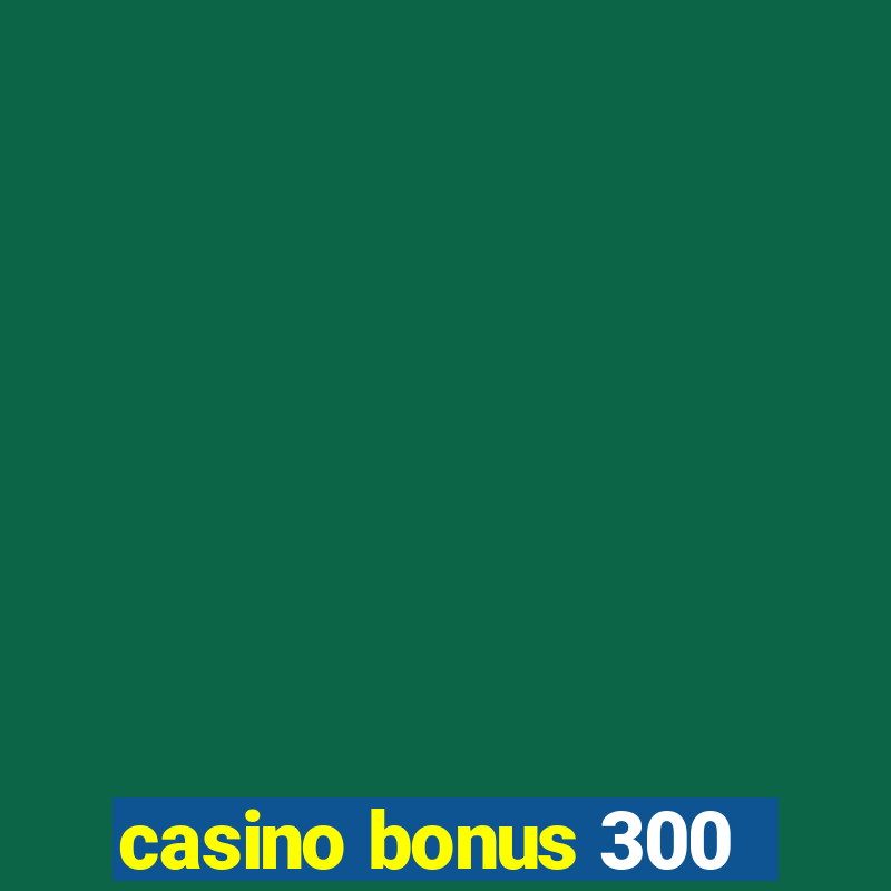 casino bonus 300