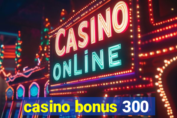 casino bonus 300