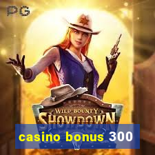 casino bonus 300