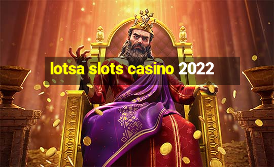 lotsa slots casino 2022