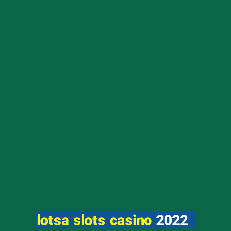 lotsa slots casino 2022