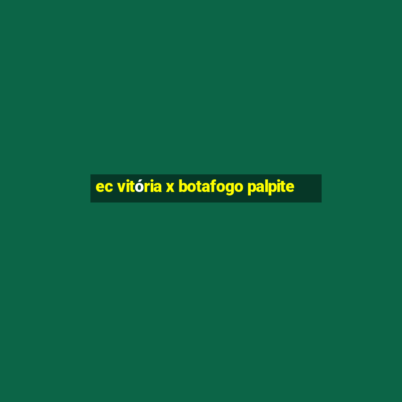 ec vitória x botafogo palpite