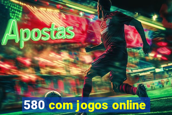 580 com jogos online