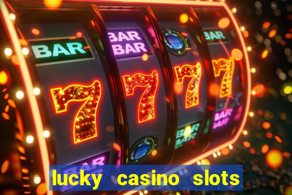 lucky casino slots - win cash