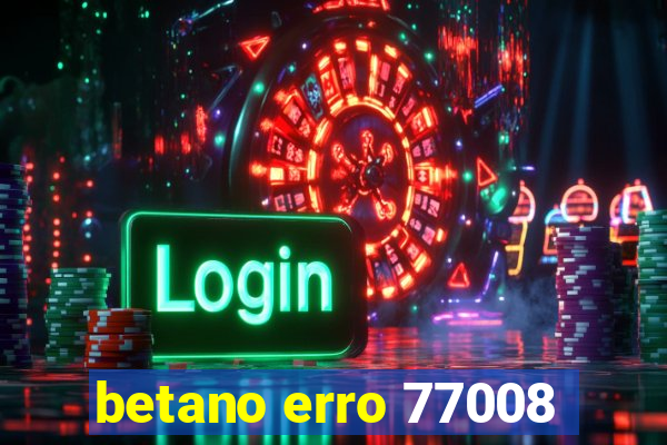 betano erro 77008