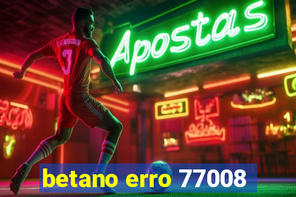 betano erro 77008