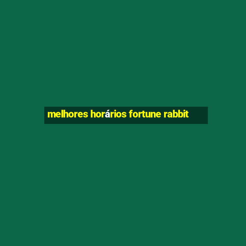 melhores horários fortune rabbit