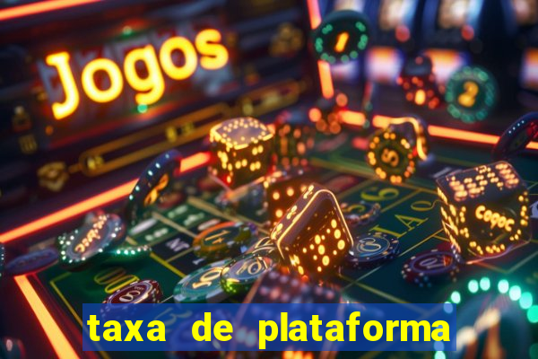 taxa de plataforma de jogos