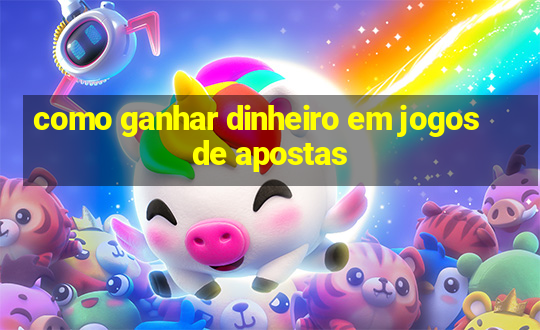 como ganhar dinheiro em jogos de apostas