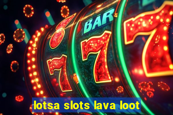 lotsa slots lava loot